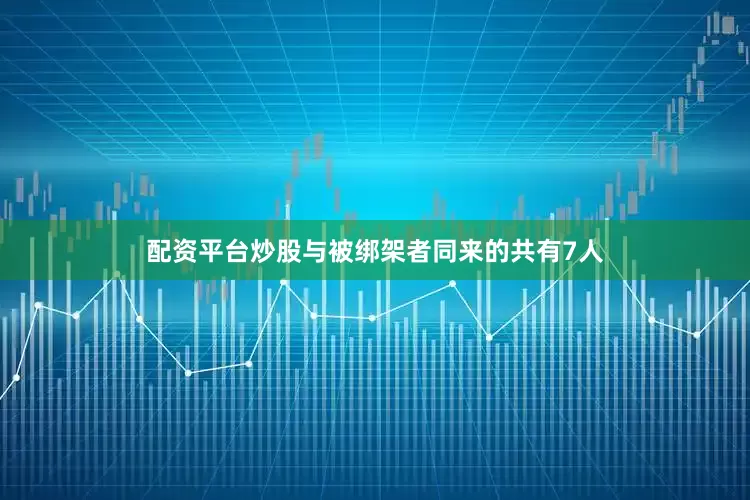 配资平台炒股与被绑架者同来的共有7人
