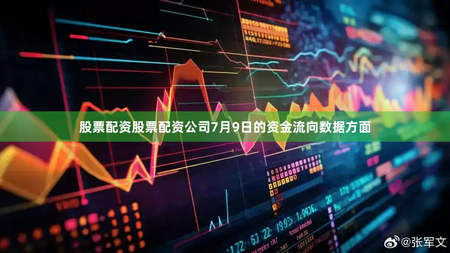 股票配资股票配资公司7月9日的资金流向数据方面