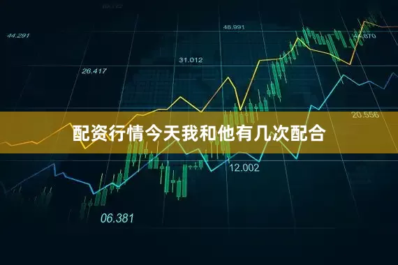 配资行情今天我和他有几次配合