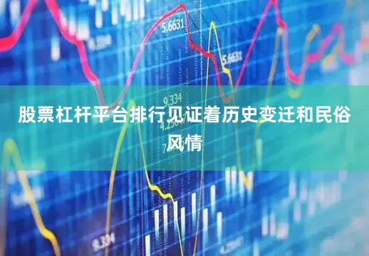 股票杠杆平台排行见证着历史变迁和民俗风情