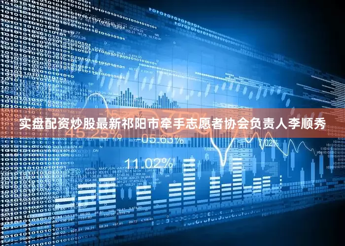 实盘配资炒股最新祁阳市牵手志愿者协会负责人李顺秀
